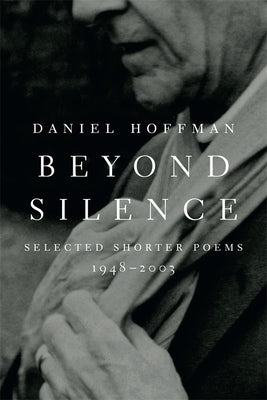 Beyond Silence: Selected Shorter Poems, 1948-2003 by Hoffman, Daniel