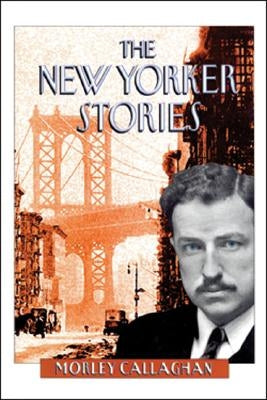 The New Yorker Stories by Callaghan, Morley