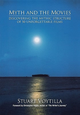Myth & the Movies: Discovering the Myth Structure of 50 Unforgettable Films by Voytilla, Stuart