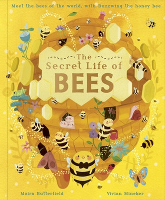 The Secret Life of Bees: Meet the Bees of the World, with Buzzwing the Honey Bee by Butterfield, Moira