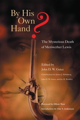 By His Own Hand?: The Mysterious Death of Meriwether Lewis by Guice, John D. W.