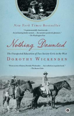 Nothing Daunted: The Unexpected Education of Two Society Girls in the West by Wickenden, Dorothy