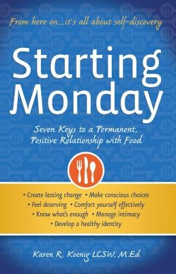 Starting Monday: Seven Keys to a Permanent, Positive Relationship with Food by Koenig, Karen R.