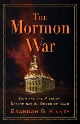 The Mormon War: Zion and the Missouri Extermination Order of 1838 by Kinney, Brandon G.