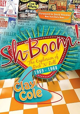 Sh-Boom!: The Explosion of Rock 'n' Roll (1953-1968) by Cole, Clay