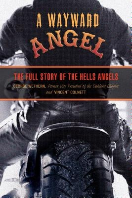 Wayward Angel: The Full Story Of The Hells Angels, Second Edition by Wethern, George
