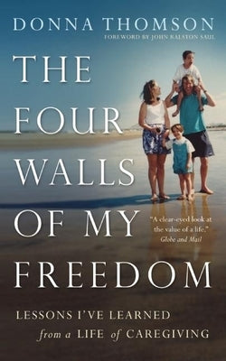 The Four Walls of My Freedom: Lessons I've Learned from a Life of Caregiving by Thomson, Donna