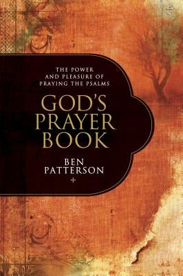 God's Prayer Book: The Power and Pleasure of Praying the Psalms by Patterson, Ben