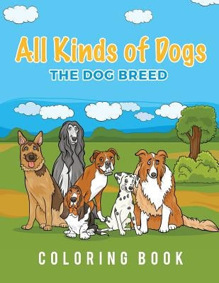 All Kinds Of Dogs: The Dog Breed Coloring Book by Scholar, Young