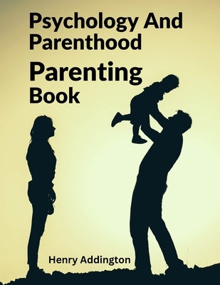 Psychology And Parenthood: Parenting Book by Henry Addington