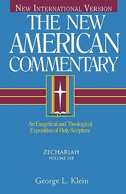 Zechariah: An Exegetical and Theological Exposition of Holy Scripture Volume 21 by Klein, George