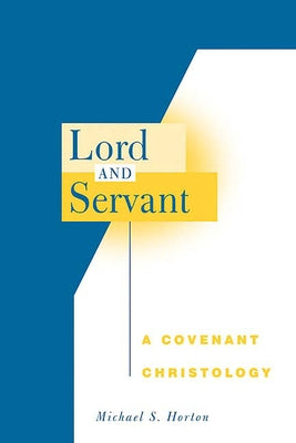 Lord and Servant: A Covenant Christology by Horton, Michael S.