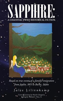 Sapphire: A Celestial Twist Historical Fiction: Based on True Events of a Family's Emigration from Joplin, Mo to Burke, Idaho by Lilienkamp, Julie
