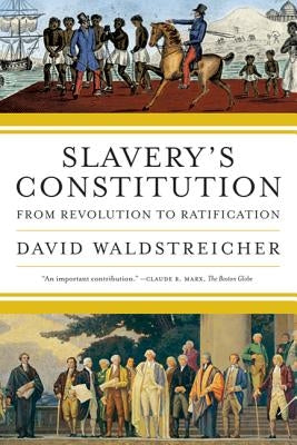 Slavery's Constitution: From Revolution to Ratification by Waldstreicher, David