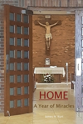 Home: A Year of Miracles: A Year of Miracles by Kurt, James H.