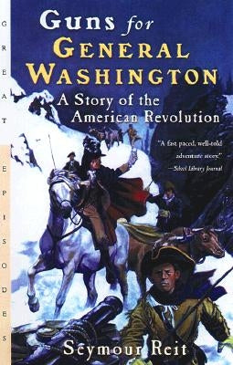 Guns for General Washington: A Story of the American Revolution by Reit, Seymour