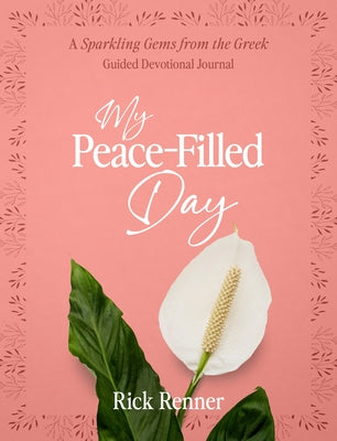 My Peace-Filled Day: A Sparkling Gems From the Greek Guided Devotional Journal by Renner, Rick