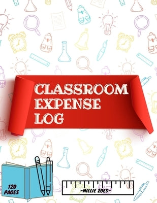 Classroom Expense Log Book: Record Classroom Expenses, Teacher Expense Tracker. ( 8x11 Inches ) 120 Pages by Guest Fort C O