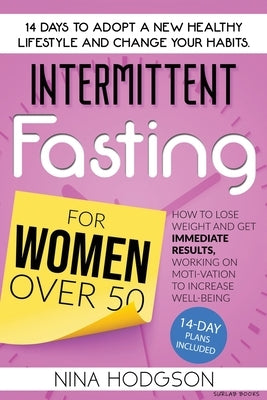 Intermittent Fasting for Women over 50: 14 Days to Adopt a New Healthy Lifestyle and Change your Habits. How to Lose Weight and Get Immediate Results, by Hodgson, Nina