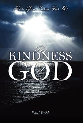 The Kindness of God: How God Cares For Us by Robb, Paul