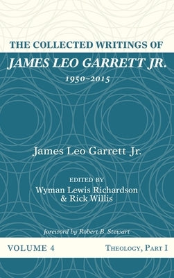 The Collected Writings of James Leo Garrett Jr., 1950-2015: Volume Four by Garrett, James Leo, Jr.