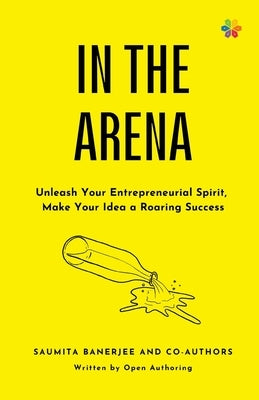In the Arena: Unleash your entrepreneurial spirit, make your idea a roaring success by Banerjee, Saumita