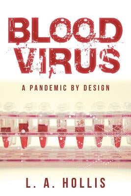 Blood Virus: A Pandemic by Design by Hollis, L. A.