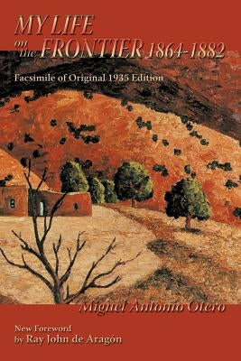 My Life on the Frontier, 1864-1882 by Otero, Miguel Antonio