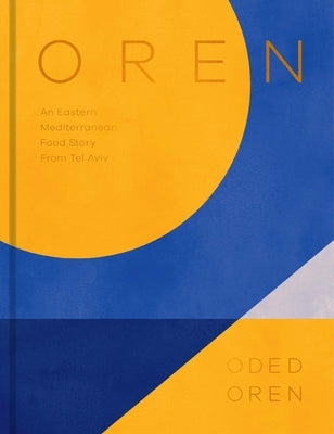Oren: A Personal Collection of Recipes and Stories from Tel Aviv by Oren, Oded