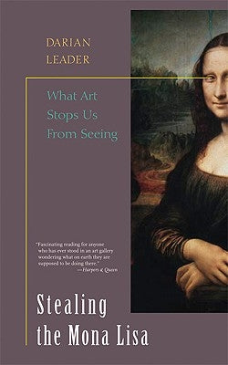 Stealing the Mona Lisa: What Art Stops Us from Seeing by Leader, Darian
