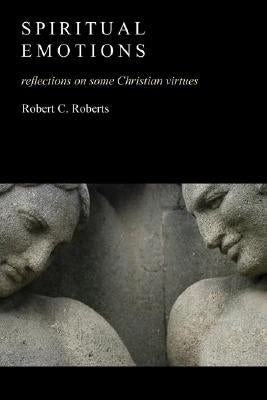 Spiritual Emotions: A Psychology of Christian Virtues by Roberts, Robert C.