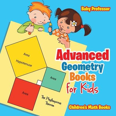 Advanced Geometry Books for Kids - The Phythagorean Theorem - Children's Math Books by Baby Professor