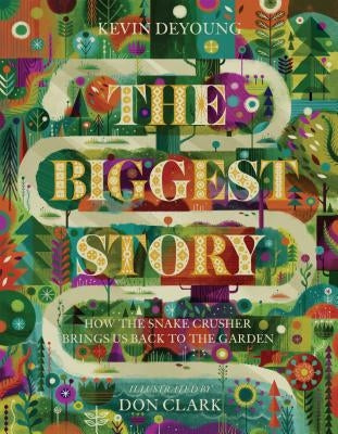 The Biggest Story: How the Snake Crusher Brings Us Back to the Garden by DeYoung, Kevin
