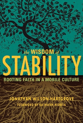 Wisdom of Stability: Rooting Faith in a Mobile Culture by Wilson-Hartgrove, Jonathan