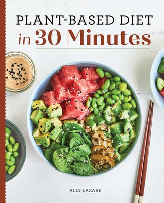 Plant Based Diet in 30 Minutes: 100 Fast & Easy Recipes for Busy People by Lazare, Ally