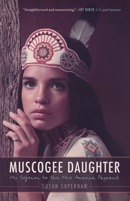 Muscogee Daughter: My Sojourn to the Miss America Pageant by Supernaw, Susan