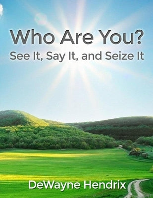 Who Are You?: See It, Say It, and Seize It by Hendrix, Dewayne