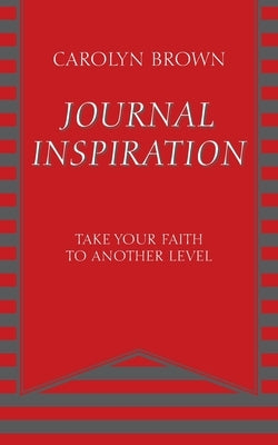 Journal Inspiration: Take Your Faith to Another Level by Brown, Carolyn