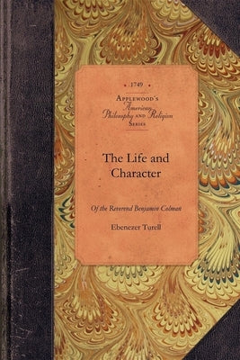 Life and Character of Benjamin Colman: Late Pastor of a Church in Boston New-England Who Deceased August 29th 1747 by Turell, Ebenezer