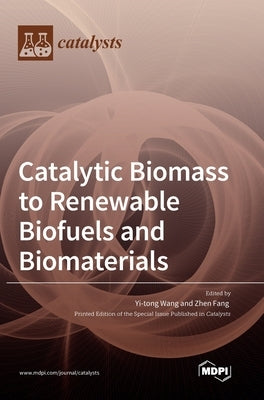 Catalytic Biomass to Renewable Biofuels and Biomaterials by Wang, Yi-Tong