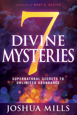 7 Divine Mysteries: Supernatural Secrets to Unlimited Abundance by Mills, Joshua