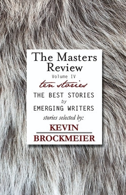 The Masters Review Volume IV with Stories Selected by Kevin Brockmeier by Brockmeier, Kevin