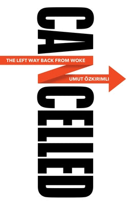 Cancelled: The Left Way Back from Woke by Ozkirimli, Umut
