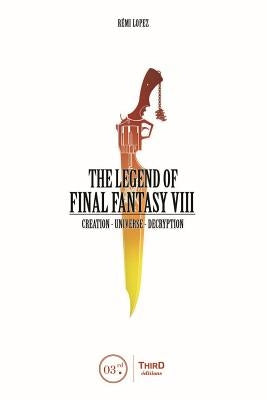 The Legend of Final Fantasy VIII by Lopez, R&#227;(c)Mi
