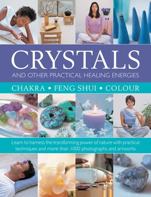 Crystals and Other Practical Healing Energies: Chakra, Feng Shui, Colour: Learn to Harness the Transforming Power of Nature with Practical Techniques by Lilly, Susan