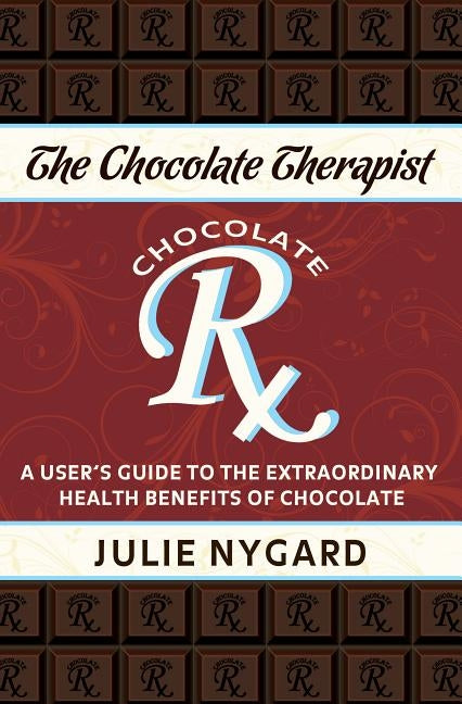 The Chocolate Therapist: A User's Guide to the Extraordinary Health Benefits of Chocolate (Revised Edition) by Pech, Julie