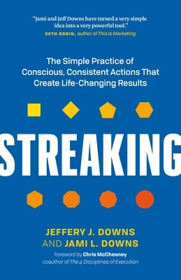 Streaking: The Simple Practice of Conscious, Consistent Actions That Create Life-Changing Results by Downs, Jeffery J.