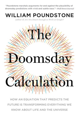 The Doomsday Calculation: How an Equation That Predicts the Future Is Transforming Everything We Know about Life and the Universe by Poundstone, William