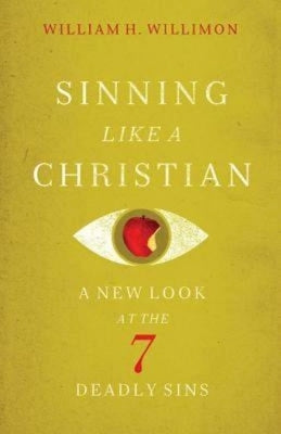 Sinning Like a Christian: A New Look at the 7 Deadly Sins by Willimon, William H.