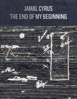 Jamal Cyrus: The End of My Beginning by Cyrus, Jamal